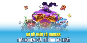 Nổ Hũ Thần Tài Bong88 - Trải Nghiệm Giải Trí Đỉnh Cao Nhất